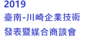 2019臺南-川崎企業技術發表暨媒合商談會